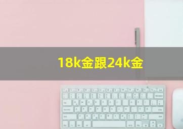 18k金跟24k金