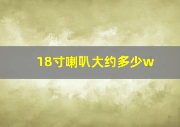 18寸喇叭大约多少w