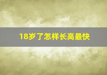 18岁了怎样长高最快