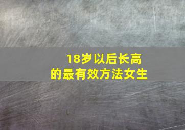 18岁以后长高的最有效方法女生