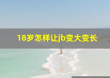 18岁怎样让jb变大变长