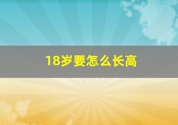 18岁要怎么长高