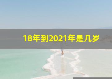 18年到2021年是几岁