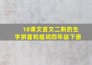 18课文言文二则的生字拼音和组词四年级下册