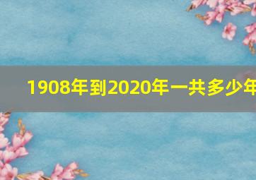 1908年到2020年一共多少年