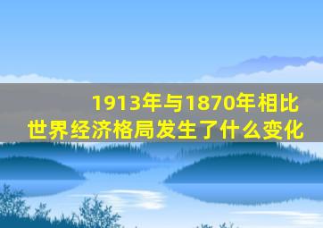 1913年与1870年相比世界经济格局发生了什么变化