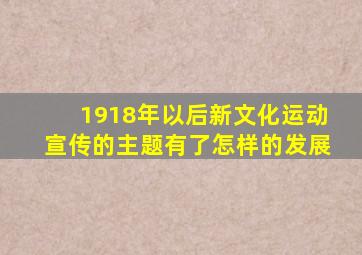 1918年以后新文化运动宣传的主题有了怎样的发展