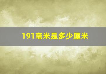 191毫米是多少厘米