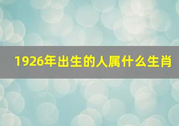 1926年出生的人属什么生肖