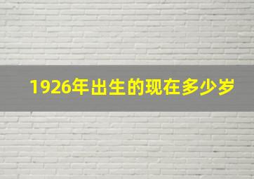 1926年出生的现在多少岁