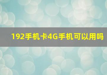 192手机卡4G手机可以用吗