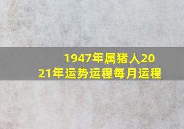 1947年属猪人2021年运势运程每月运程