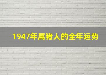 1947年属猪人的全年运势