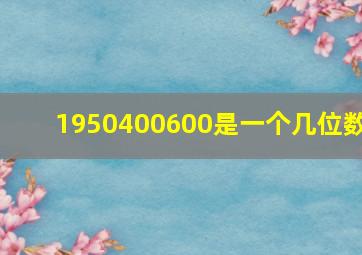 1950400600是一个几位数