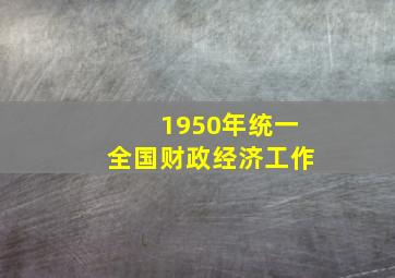 1950年统一全国财政经济工作