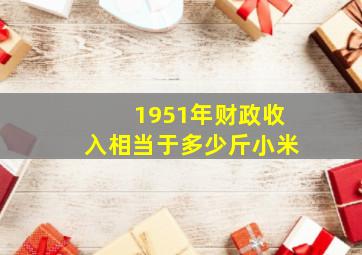 1951年财政收入相当于多少斤小米