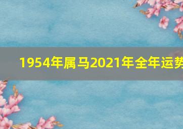 1954年属马2021年全年运势