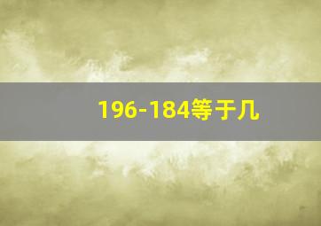 196-184等于几