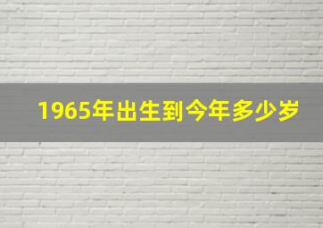 1965年出生到今年多少岁