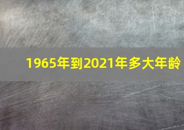 1965年到2021年多大年龄