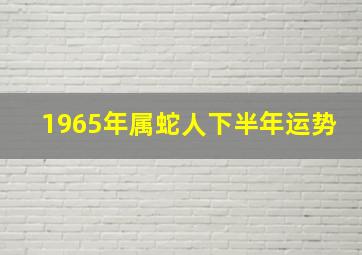 1965年属蛇人下半年运势