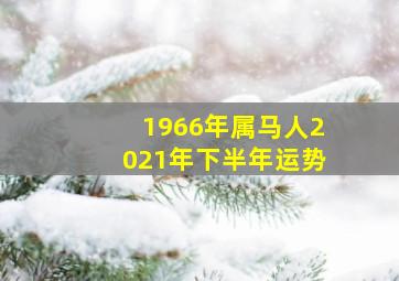 1966年属马人2021年下半年运势