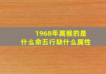 1968年属猴的是什么命五行缺什么属性