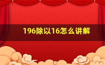 196除以16怎么讲解