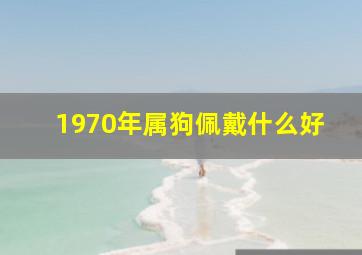 1970年属狗佩戴什么好