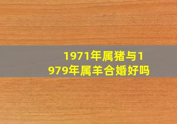 1971年属猪与1979年属羊合婚好吗