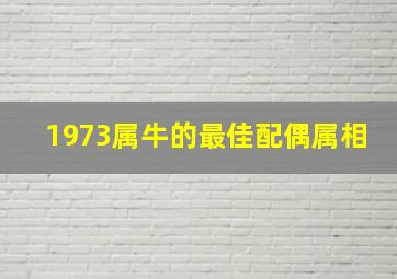 1973属牛的最佳配偶属相