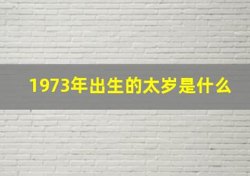 1973年出生的太岁是什么