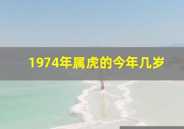 1974年属虎的今年几岁