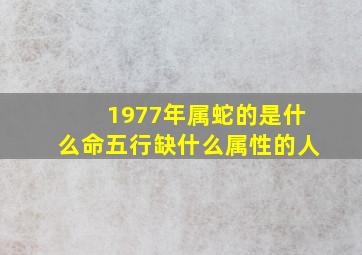 1977年属蛇的是什么命五行缺什么属性的人