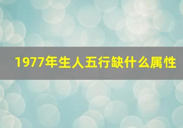 1977年生人五行缺什么属性