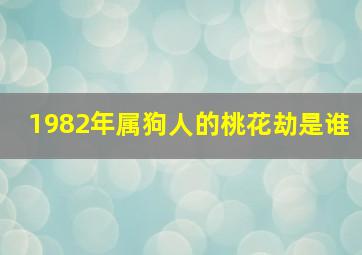 1982年属狗人的桃花劫是谁