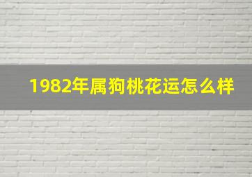 1982年属狗桃花运怎么样