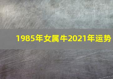 1985年女属牛2021年运势