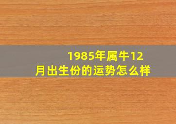 1985年属牛12月出生份的运势怎么样