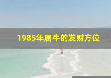 1985年属牛的发财方位