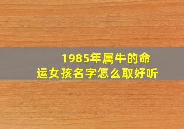 1985年属牛的命运女孩名字怎么取好听