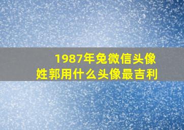 1987年兔微信头像姓郭用什么头像最吉利