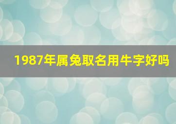 1987年属兔取名用牛字好吗