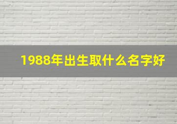 1988年出生取什么名字好