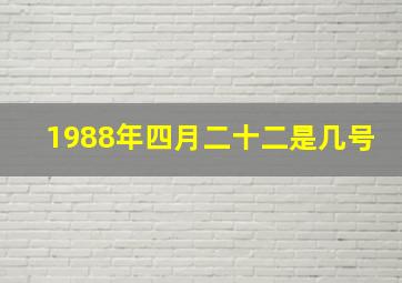 1988年四月二十二是几号