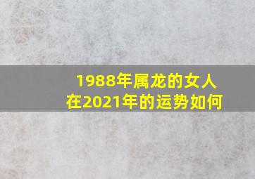 1988年属龙的女人在2021年的运势如何