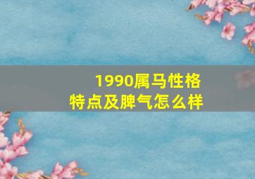 1990属马性格特点及脾气怎么样