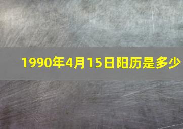 1990年4月15日阳历是多少