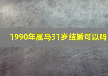 1990年属马31岁结婚可以吗