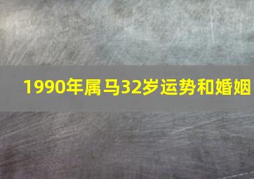 1990年属马32岁运势和婚姻